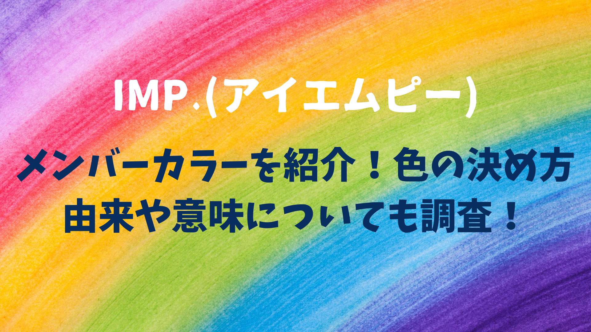IMP.(アイエムピー)のメンバーカラーを紹介！色の決め方由来や意味についても調査！のアイキャッチ画像